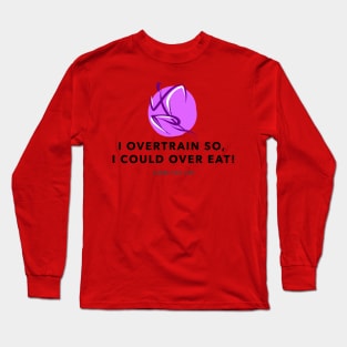 I Over Train So, I Could Over Eat! Running Long Sleeve T-Shirt